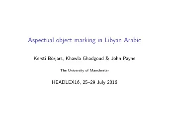 Aspectual object marking in Libyan Arabic  Kersti Brjars, Khawla Ghadgoud &amp; John Payne  The