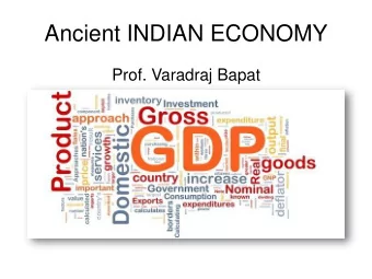 Ancient INDIAN ECONOMY  Prof. Varadraj Bapat  World GDP during 0 CE  Share of Countries/Regions in