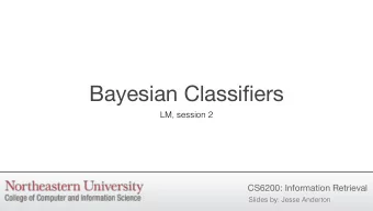 Bayesian Classifiers  LM, session 2  CS6200: Information Retrieval  Slides by: Jesse Anderton