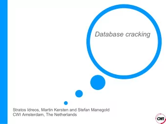 Database cracking  Stratos Idreos, Martin Kersten and Stefan Manegold  CWI Amsterdam, The