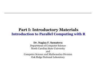 Part I: Introductory Materials  Introduction to Parallel Computing with R  Dr. Nagiza F. Samatova