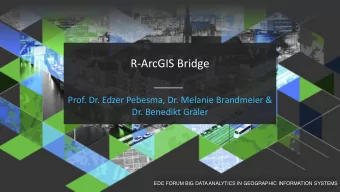 R-ArcGIS Bridge  Prof. Dr. Edzer Pebesma, Dr. Melanie Brandmeier &amp;  Dr. Benedikt Grler  EDC
