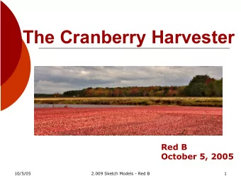 The Cranberry Harvester  Red B  October 5, 2005  10/5/05  2.009 Sketch Models - Red B  1  Market -