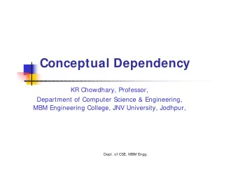 Conceptual Dependency  KR Chowdhary, Professor,  Department of Computer Science &amp; Engineering,