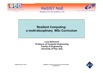 ReSIST NoE  ReSIST  Resilience for Survivability in IST  Resilient Computing:  a multi-disciplinary
