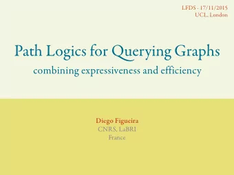 Path Logics for Q uerying Graphs  combining expressiveness and efficiency  Diego Figueira  CNRS,