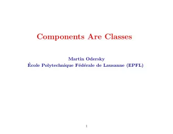 Components Are Classes  Martin Odersky    Ecole Polytechnique F  ed  erale de Lausanne (EPFL)