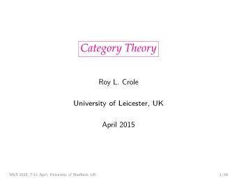 Category Theory  Roy L. Crole  University of Leicester, UK  April 2015  MGS 2015, 7-11 April,
