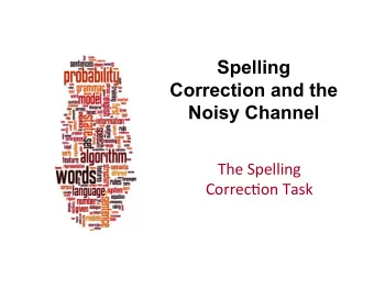 Spelling  Correction and the  Noisy Channel  The$Spelling$  Correc/on$Task$  Dan$Jurafsky$