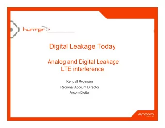 Digital Leakage Today  Analog and Digital Leakage  LTE interference  Kendall Robinson  Regional