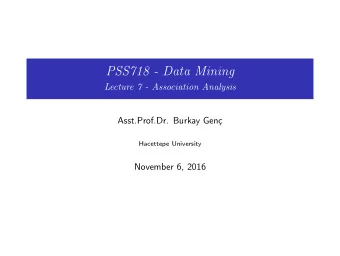 PSS718 - Data Mining  Lecture 7 - Association Analysis  Asst.Prof.Dr. Burkay Gen  Hacettepe