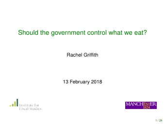 Should the government control what we eat?  Rachel Griffith  13 February 2018  1 / 28  Governments