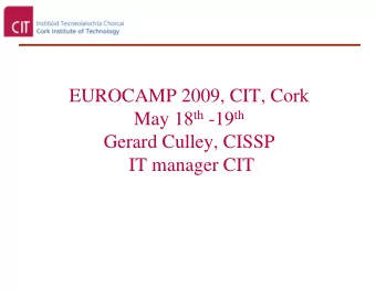 EUROCAMP 2009, CIT, Cork May 18 th -19 th  Gerard Culley, CISSP  IT manager CIT  Agenda  Background