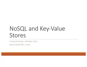 NoSQL and Key-Value  Stores  CS425/ECE428SPRING 2019  NIKITA BORISOV, UIUC  Relational Databases