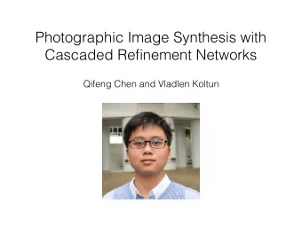 Photographic Image Synthesis with  Cascaded Refinement Networks  Qifeng Chen and Vladlen Koltun