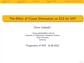 The Effect of Clause Elimination on SLS for SAT Oliver Gableske 1 1 oliver.gableske@uni-ulm.de