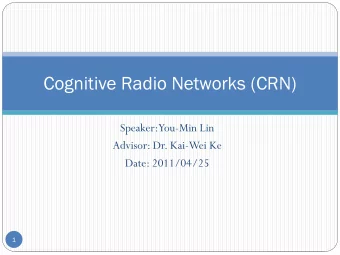 Cognitive Radio Networks (CRN)  Speaker:  You-Min Lin  Advisor: Dr. Kai-Wei Ke  Date: 2011/04/25  1