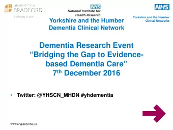 Dementia Research Event  Bridging the Gap to Evidence-  based Dementia Care 7 th December