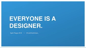 EVERYONE IS A  DESIGNER.  Agile Prague 2018     |     @LiamHutchinson_  Section one  DELIGHTFUL