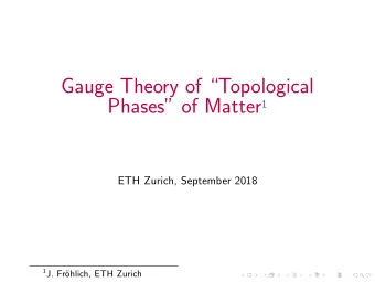 Gauge Theory of Topological Phases of Matter 1  ETH Zurich, September 2018 1 J. Fr  ohlich,