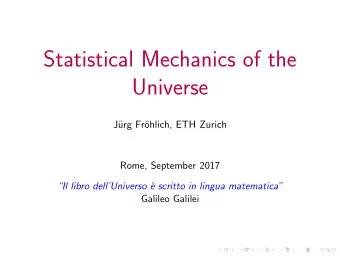 Statistical Mechanics of the  Universe  J  urg Fr  ohlich, ETH Zurich  Rome, September 2017