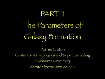 PART II  The Parameters of  Galaxy Formation  Darren Croton  Centre for Astrophysics and
