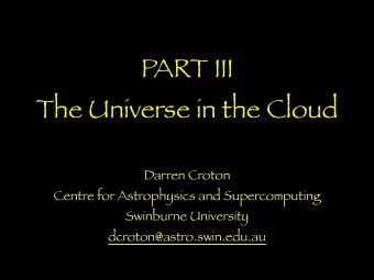 PART III  The Universe in the Cloud  Darren Croton  Centre for Astrophysics and Supercomputing