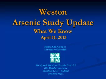 Arsenic Study Update  What We Know  April 11, 2013  Mark A.R. Cooper  Director of Health  Westport