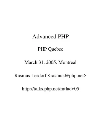 Advanced PHP  PHP Quebec  March 31, 2005. Montreal  Rasmus Lerdorf &lt;rasmus@php.net&gt;