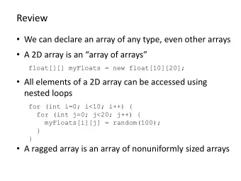 Review  We can declare an array of any type, even other arrays  A 2D array is an array of