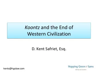 Koontz and the End of Western Civilization  D. Kent Safriet, Esq.  kents@hgslaw.com U.S. Supreme