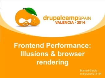 Frontend Performance:  Illusions &amp; browser  rendering  Manuel Garcia  d.org/user/213194  The