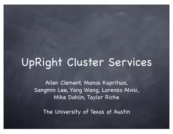 UpRight Cluster Services  Allen Clement, Manos Kapritsos,  Sangmin Lee, Yang Wang, Lorenzo Alvisi,