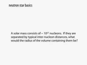 neutron star basics A solar mass consists of ~ 10 57 nucleons.  If they are  separated by typical