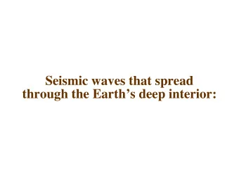 Seismic waves that spread  through the Earths deep interior:  BANG! or  QUAKE!  m  t  h  e  s  o