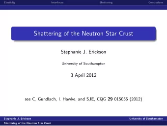 Shattering of the Neutron Star Crust  Stephanie J. Erickson  University of Southampton  3 April