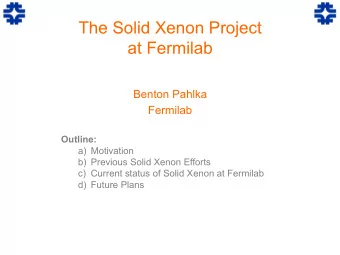 at Fermilab  Benton Pahlka  Fermilab  Outline: a) Motivation b) Previous Solid Xenon Efforts c)