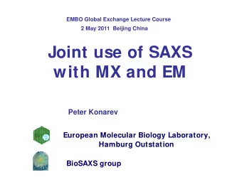 Joint use of SAXS  o  o  with MX and EM  Peter Konarev  European Molecular Biology Laboratory,
