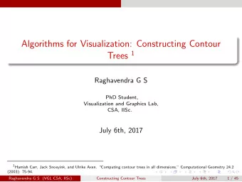 Algorithms for Visualization: Constructing Contour Trees 1  Raghavendra G S  PhD Student,