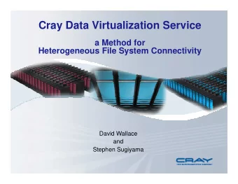 Cray Data Virtualization Service  a Method for  Heterogeneous File System Connectivity  David