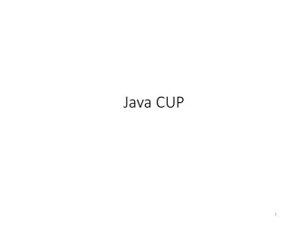 Java CUP  1  Last Time  What do we want?  An AST  When do we want it?  Now!  2  This Time  A