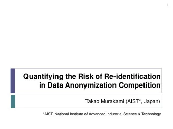 Quantifying the Risk of Re-identification  in Data Anonymization Competition  Takao Murakami