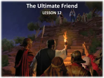 The Ultimate Friend  LESSON 12  Your Response to the Lesson  What was most interesting in the Bible