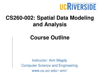 CS260-002: Spatial Data Modeling  and Analysis  Course Outline  Instructor: Amr Magdy  Computer