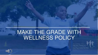 MAKE THE GRADE WITH  WELLNESS POLICY  What are Wellness Policies?  Documents that guide efforts to