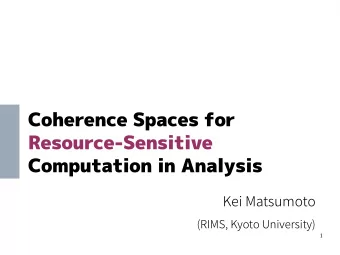 Coherence Spaces for  Resource-Sensitive  Computation in Analysis  K  e  i  M  a  t  s  u  mo  t  o