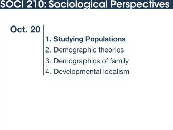 SOCI 210: Sociological Perspectives  Oct. 20  1. Studying Populations 2. Demographic theories 3.