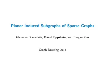 Planar Induced Subgraphs of Sparse Graphs Glencora Borradaile, David Eppstein , and Pingan Zhu