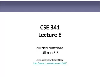 CSE 341  Lecture 8  curried functions  Ullman 5.5  slides created by Marty Stepp