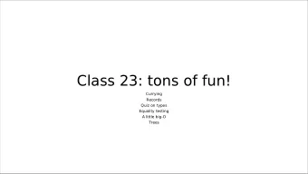 Class 23: tons of fun!  Currying  Records  Quiz on types  Equality testing  A little big-O  Trees